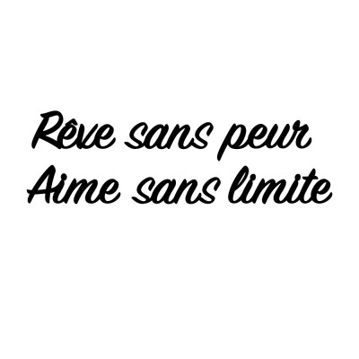 PHRASE "REVE SANS PEUR, AIME SANS LIMITE"